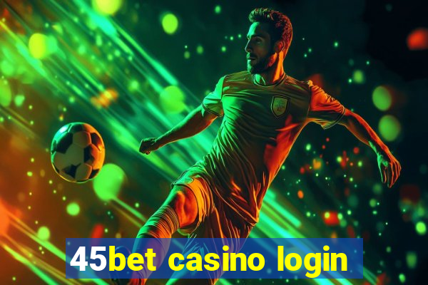 45bet casino login